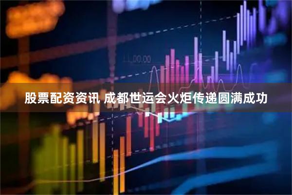 股票配资资讯 成都世运会火炬传递圆满成功